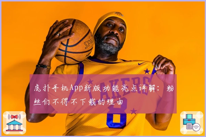 虎扑手机App新版功能亮点详解：粉丝们不得不下载的理由