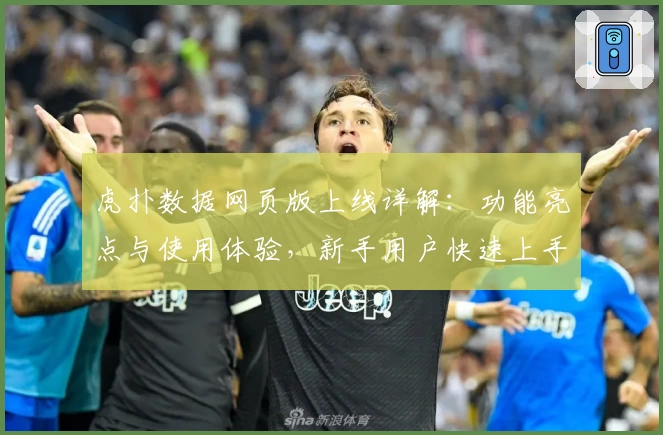 虎扑数据网页版上线详解：功能亮点与使用体验，新手用户快速上手指南！